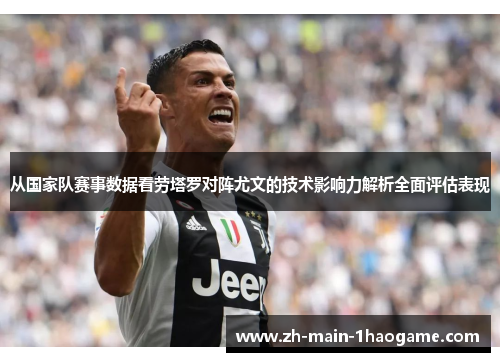 从国家队赛事数据看劳塔罗对阵尤文的技术影响力解析全面评估表现 从国家队赛事数据看劳塔罗对阵尤文的技术影响力解析全面评估表现