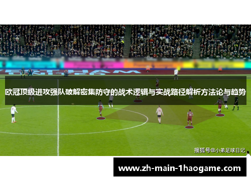 欧冠顶级进攻强队破解密集防守的战术逻辑与实战路径解析方法论与趋势 欧冠顶级进攻强队破解密集防守的战术逻辑与实战路径解析方法论与趋势