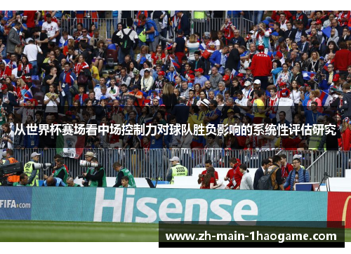 从世界杯赛场看中场控制力对球队胜负影响的系统性评估研究 从世界杯赛场看中场控制力对球队胜负影响的系统性评估研究