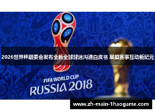 2026世界杯组委会发布全新全球球迷沟通白皮书 展望赛事互动新纪元