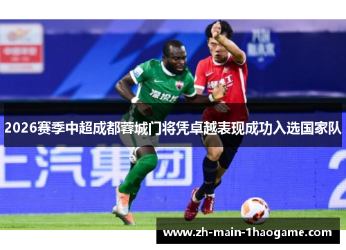 2026赛季中超成都蓉城门将凭卓越表现成功入选国家队 2026赛季中超成都蓉城门将凭卓越表现成功入选国家队