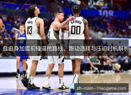 自由身加盟前锋逼抢路线,跑动选择与压迫时机解析 自由身加盟前锋逼抢路线,跑动选择与压迫时机解析